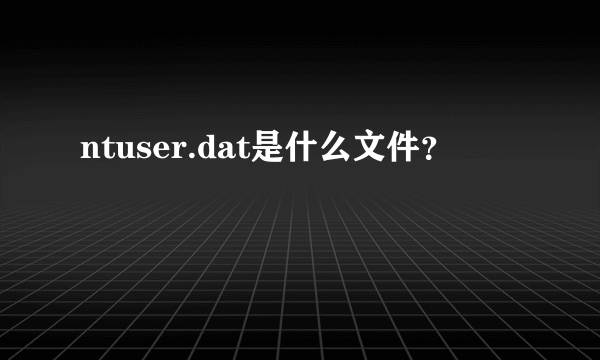 ntuser.dat是什么文件？