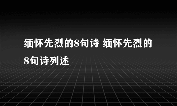 缅怀先烈的8句诗 缅怀先烈的8句诗列述