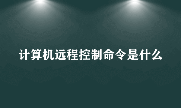 计算机远程控制命令是什么