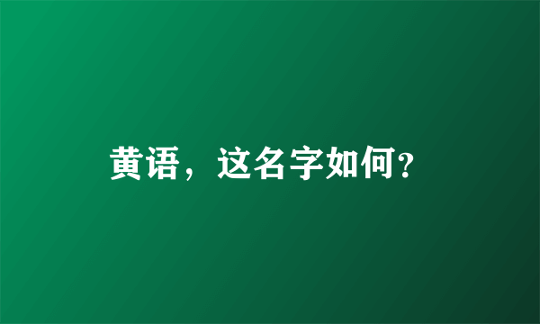 黄语，这名字如何？