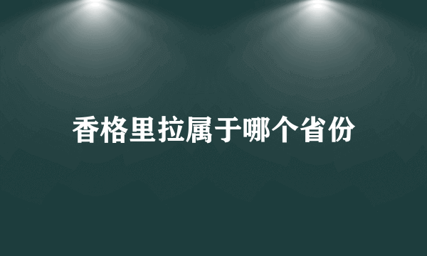 香格里拉属于哪个省份