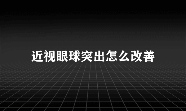 近视眼球突出怎么改善