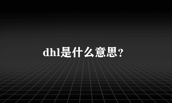 dhl是什么意思？