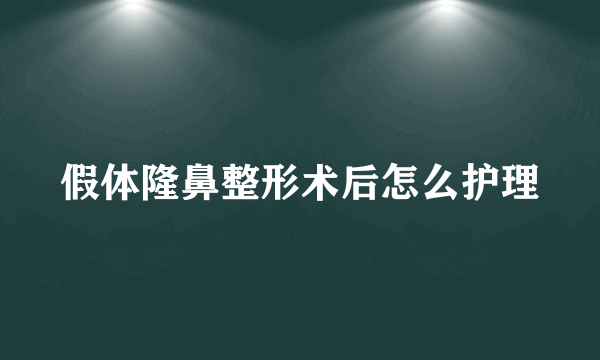 假体隆鼻整形术后怎么护理