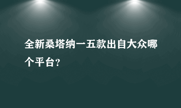 全新桑塔纳一五款出自大众哪个平台？