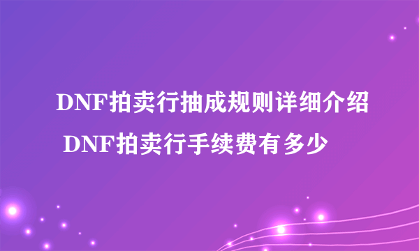 DNF拍卖行抽成规则详细介绍 DNF拍卖行手续费有多少