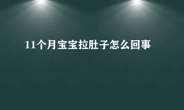 11个月宝宝拉肚子怎么回事