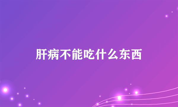 肝病不能吃什么东西