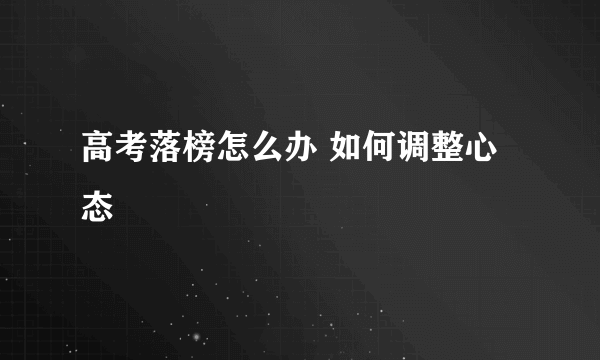 高考落榜怎么办 如何调整心态