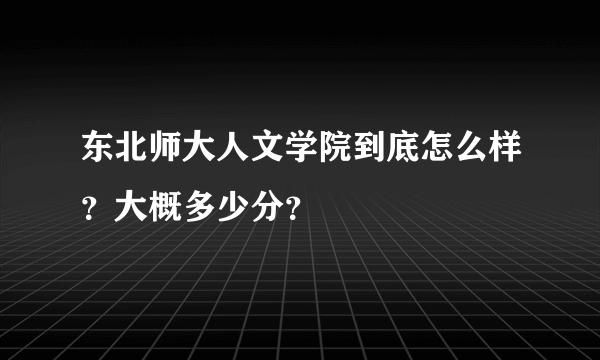 东北师大人文学院到底怎么样？大概多少分？