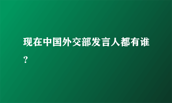 现在中国外交部发言人都有谁？