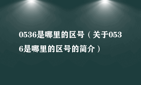 0536是哪里的区号（关于0536是哪里的区号的简介）