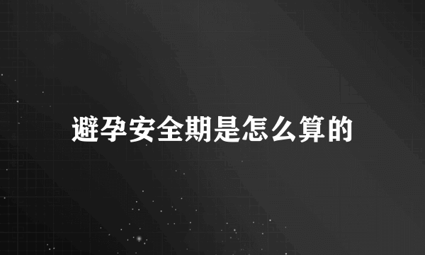 避孕安全期是怎么算的