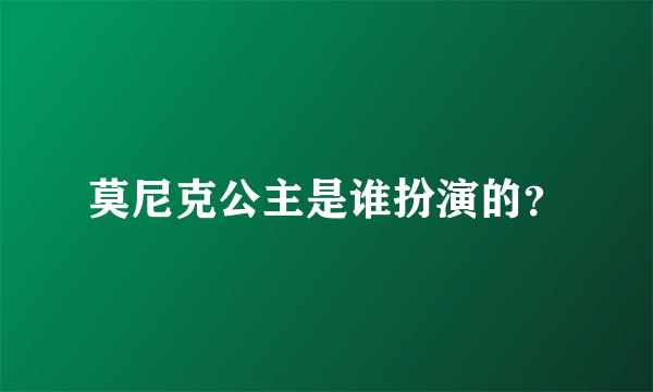 莫尼克公主是谁扮演的？