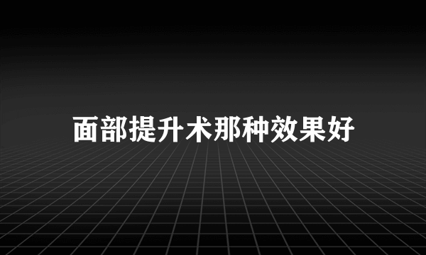 面部提升术那种效果好