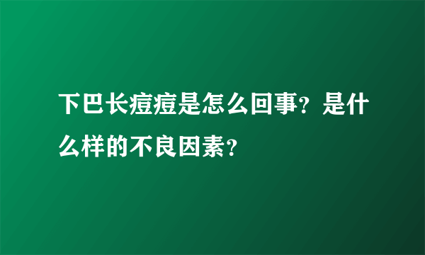 下巴长痘痘是怎么回事？是什么样的不良因素？