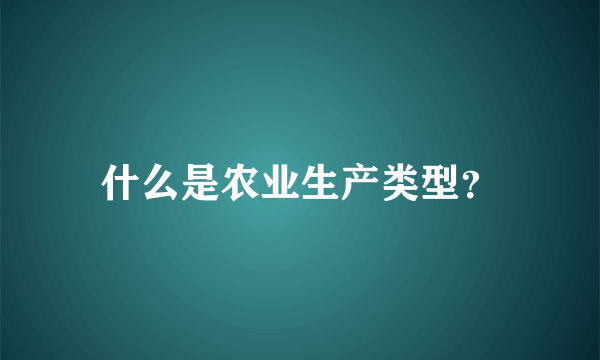 什么是农业生产类型？