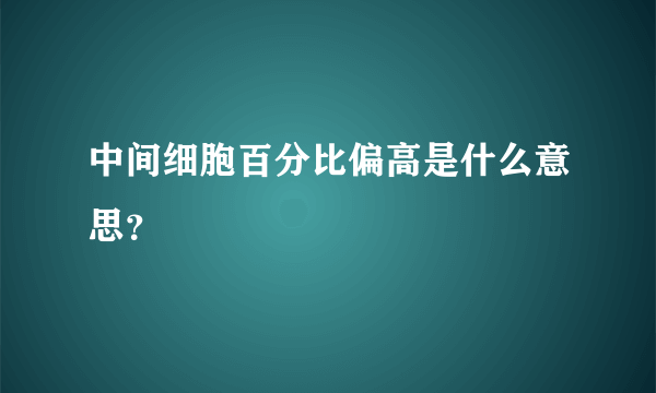 中间细胞百分比偏高是什么意思？