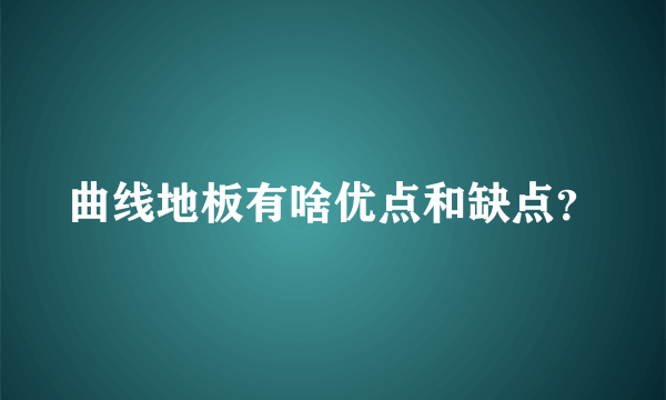 曲线地板有啥优点和缺点？