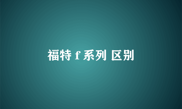 福特 f 系列 区别