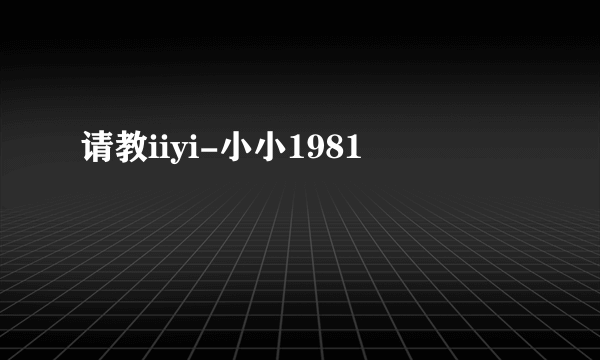 请教iiyi-小小1981