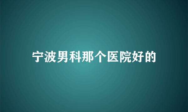 宁波男科那个医院好的