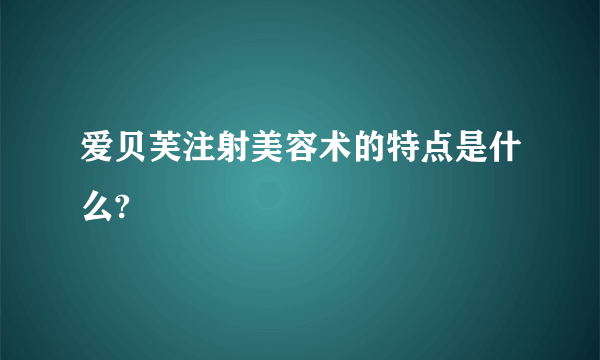 爱贝芙注射美容术的特点是什么?