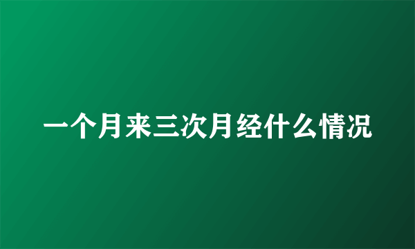 一个月来三次月经什么情况