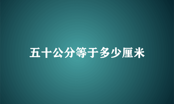 五十公分等于多少厘米