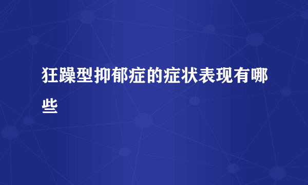 狂躁型抑郁症的症状表现有哪些