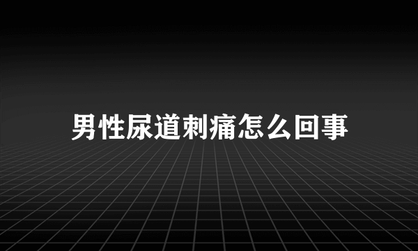 男性尿道刺痛怎么回事