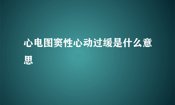 心电图窦性心动过缓是什么意思