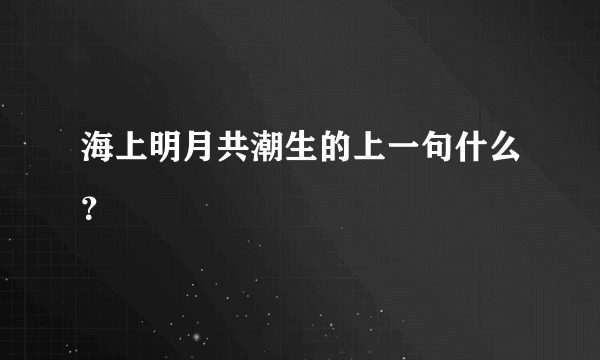 海上明月共潮生的上一句什么？