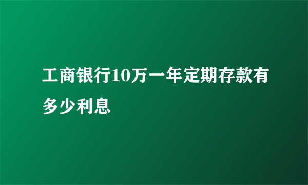 工商银行10万一年定期存款有多少利息