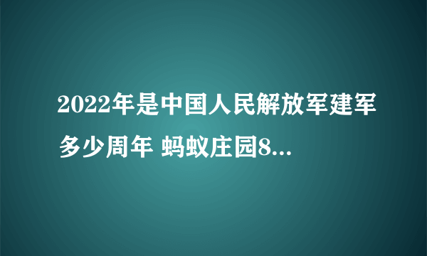 2022年是中国人民解放军建军多少周年 蚂蚁庄园8月1日答案最新