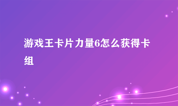 游戏王卡片力量6怎么获得卡组