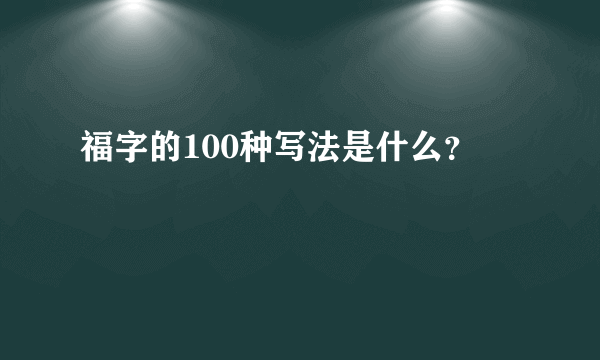 福字的100种写法是什么？