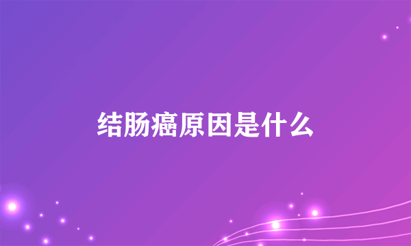 结肠癌原因是什么