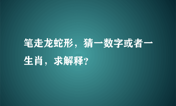 笔走龙蛇形，猜一数字或者一生肖，求解释？