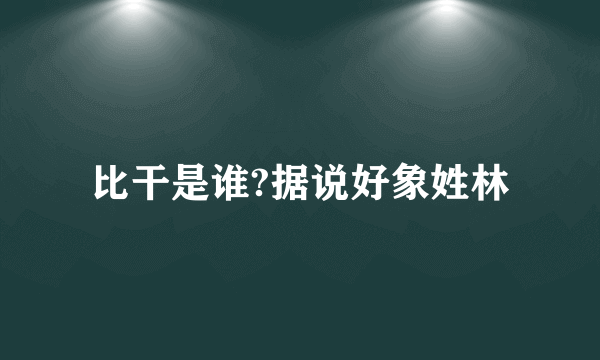 比干是谁?据说好象姓林