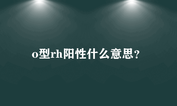 o型rh阳性什么意思？