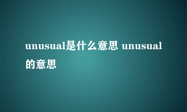 unusual是什么意思 unusual的意思