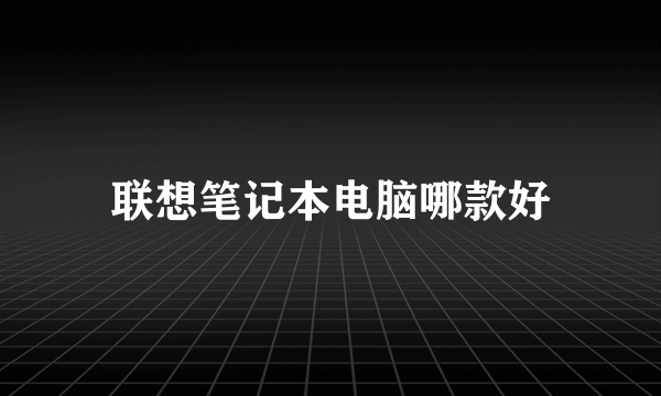 联想笔记本电脑哪款好