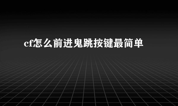 cf怎么前进鬼跳按键最简单