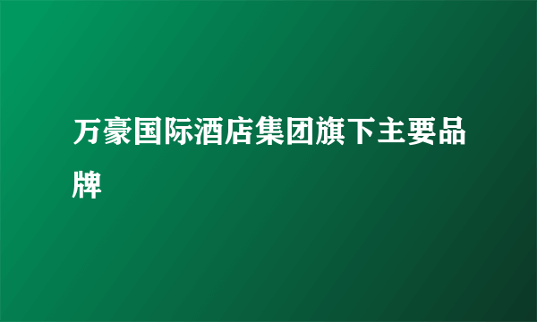 万豪国际酒店集团旗下主要品牌