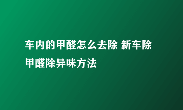 车内的甲醛怎么去除 新车除甲醛除异味方法