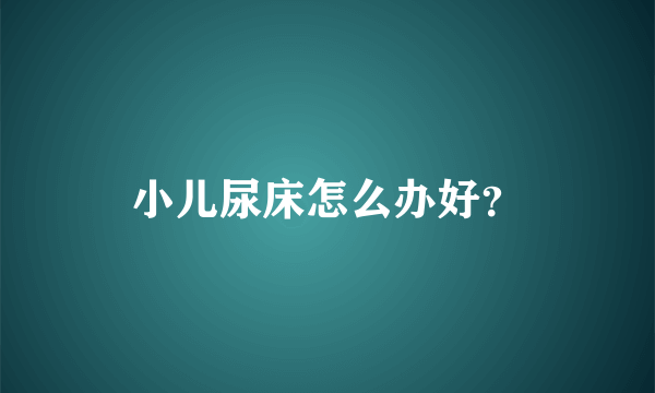 小儿尿床怎么办好？