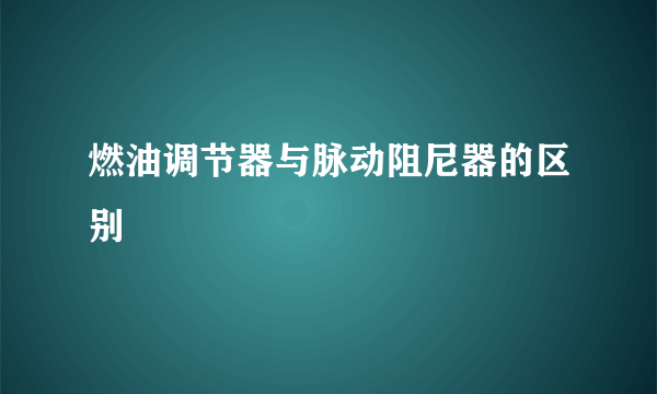 燃油调节器与脉动阻尼器的区别