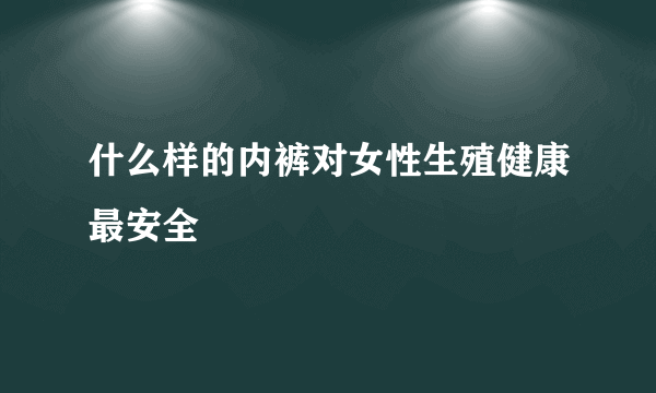 什么样的内裤对女性生殖健康最安全