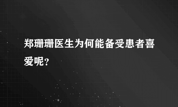 郑珊珊医生为何能备受患者喜爱呢？